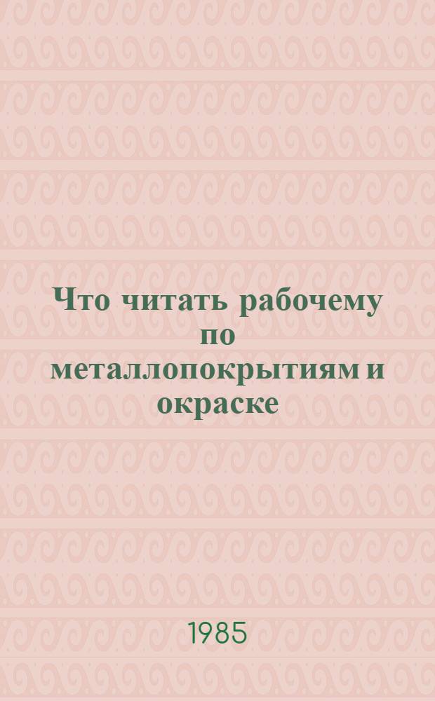 Что читать рабочему по металлопокрытиям и окраске : Рек. указ. лит