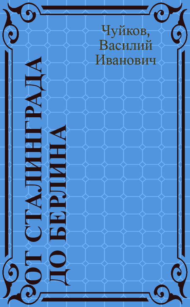 От Сталинграда до Берлина : О 8-й Гвард. армии