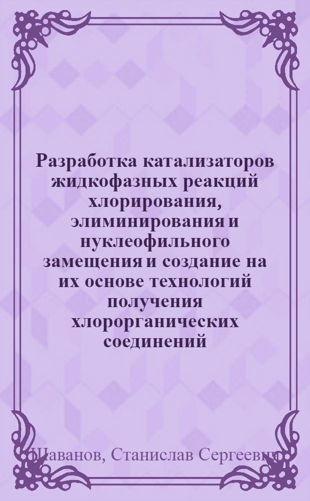 Разработка катализаторов жидкофазных реакций хлорирования, элиминирования и нуклеофильного замещения и создание на их основе технологий получения хлорорганических соединений