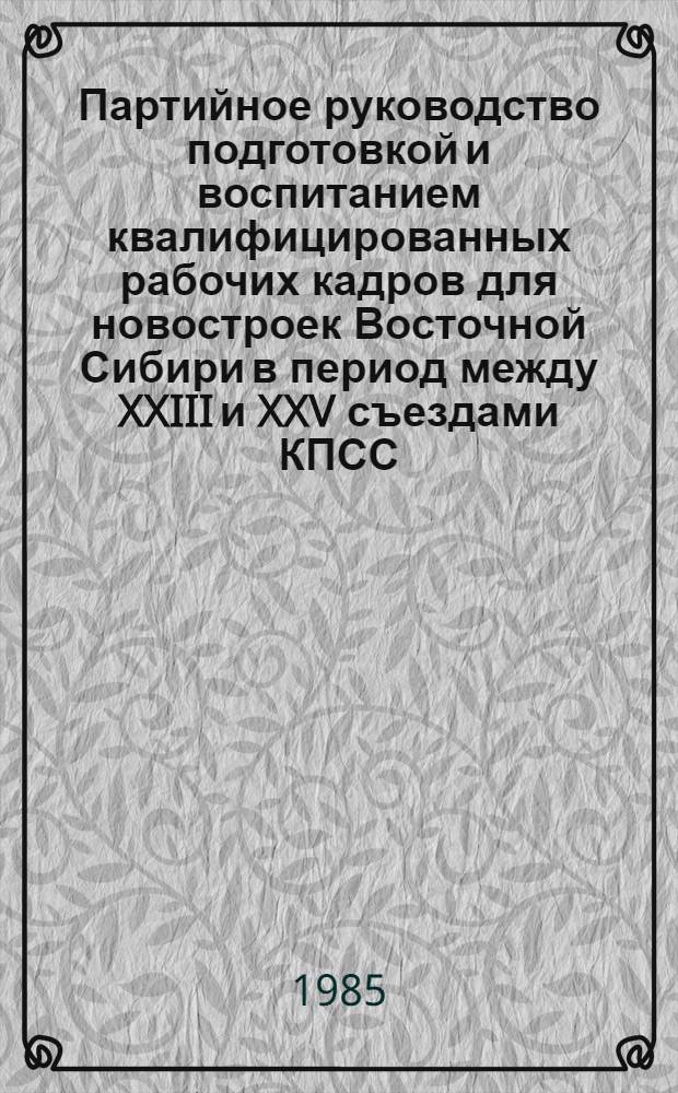 Партийное руководство подготовкой и воспитанием квалифицированных рабочих кадров для новостроек Восточной Сибири в период между XXIII и XXV съездами КПСС : Автореф. дис. на соиск. учен. степ. канд. ист. наук : (07.00.01)