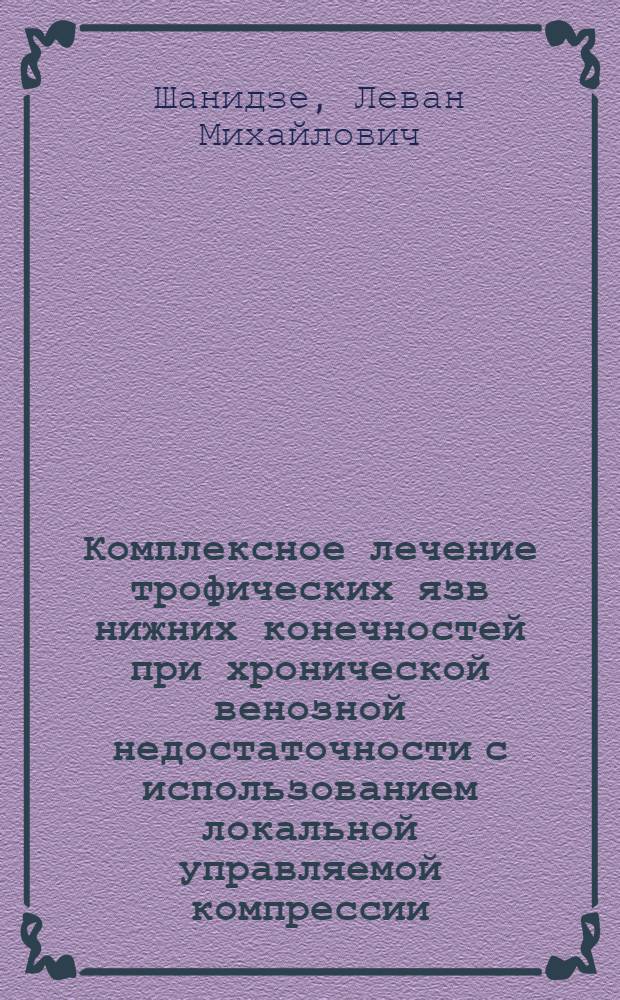 Комплексное лечение трофических язв нижних конечностей при хронической венозной недостаточности с использованием локальной управляемой компрессии, углекислотного и гелийнеонового лазеров : Автореф. дис. на соиск. учен. степ. канд. мед. наук : (14.00.27)