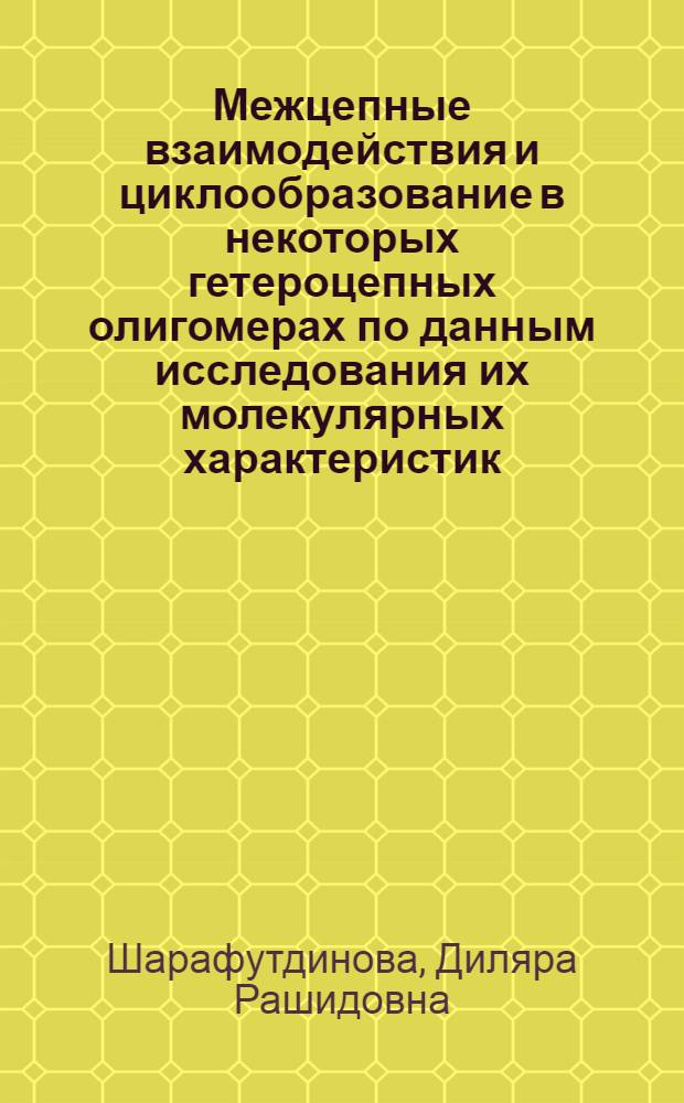 Межцепные взаимодействия и циклообразование в некоторых гетероцепных олигомерах по данным исследования их молекулярных характеристик : Автореф. дис. на соиск. учен. степ. канд. хим. наук : (02.00.06)