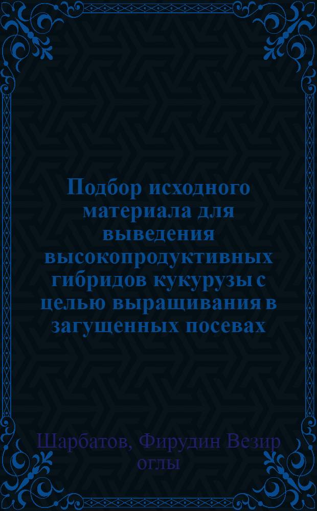 Подбор исходного материала для выведения высокопродуктивных гибридов кукурузы с целью выращивания в загущенных посевах : Автореф. дис. на соиск. учен. степ. канд. с.-х. наук : (06.01.05)