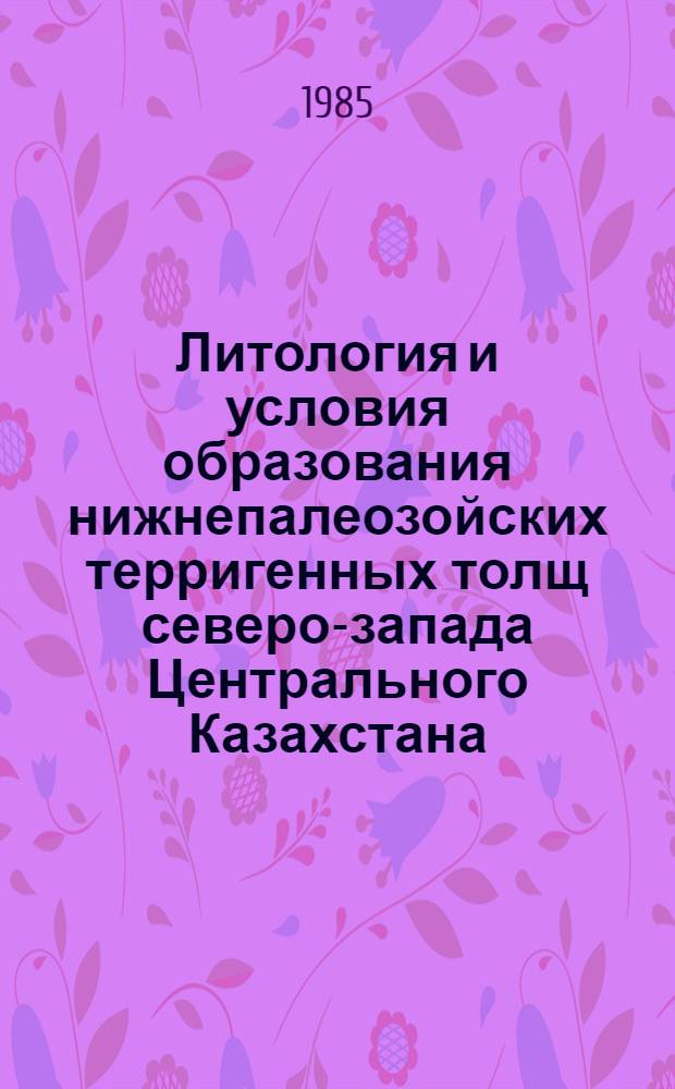 Литология и условия образования нижнепалеозойских терригенных толщ северо-запада Центрального Казахстана : Автореф. дис. на соиск. учен. степ. канд. геол.-минерал. наук : (04.00.21)