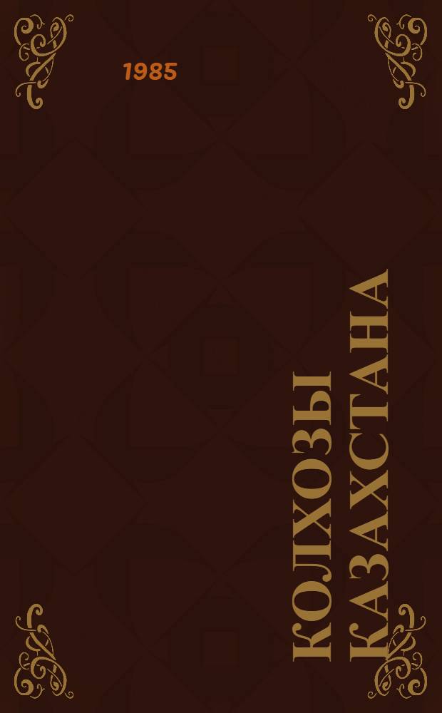 Колхозы Казахстана : Развитие обществ. хоз-ва и его соц.-экон. результаты (1946-1980 гг.)
