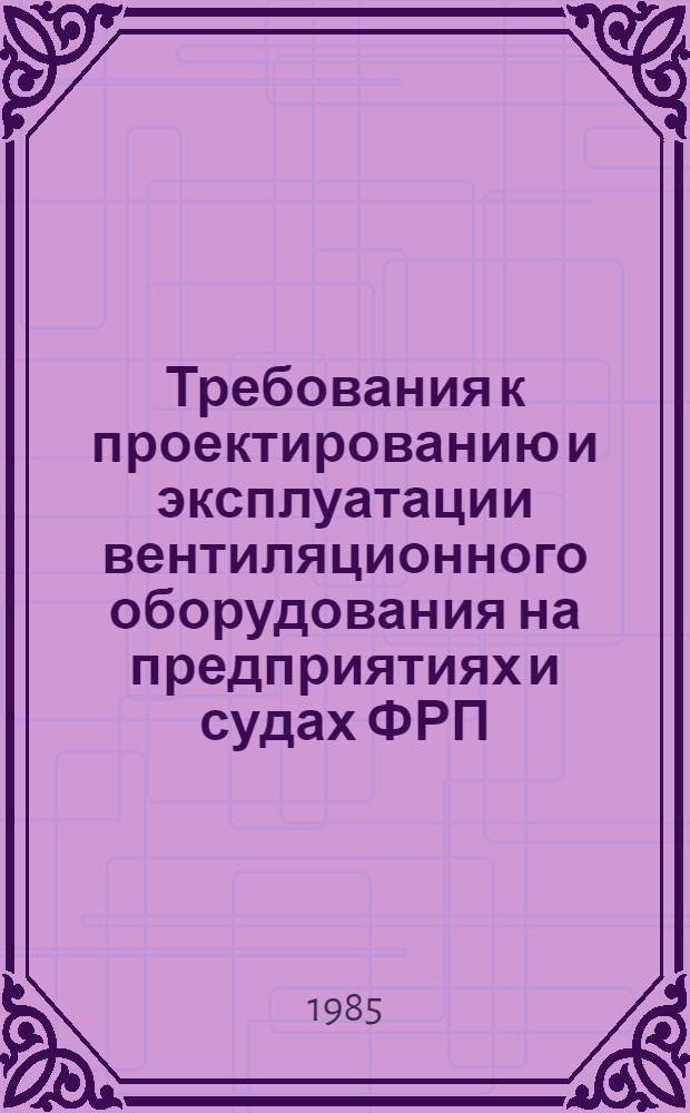 Требования к проектированию и эксплуатации вентиляционного оборудования на предприятиях и судах ФРП : Учеб. пособие