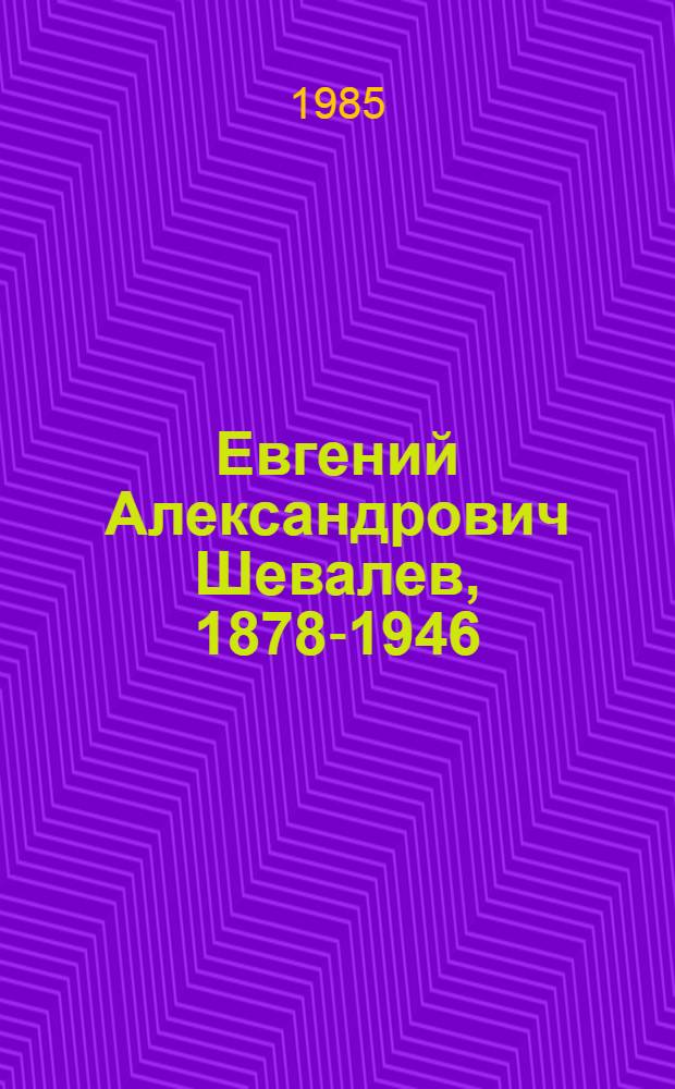 Евгений Александрович Шевалев, 1878-1946 : Биобиблиогр. указ