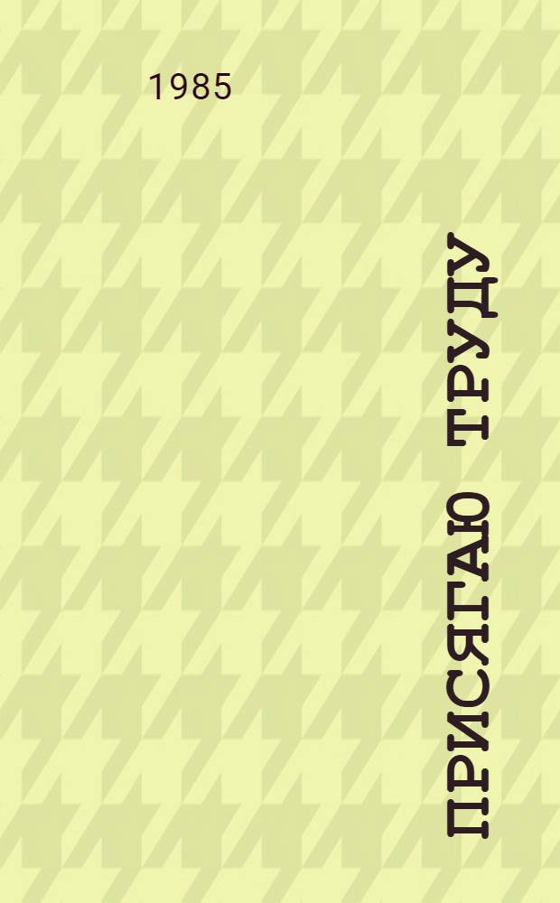 Присягаю труду : Кн. для учащихся