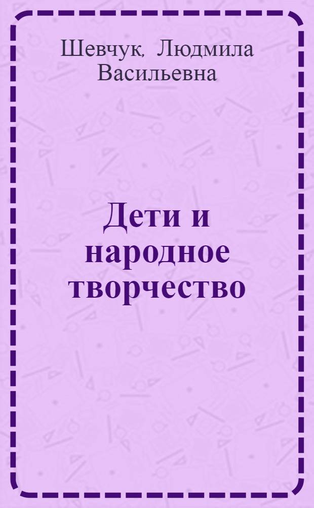 Дети и народное творчество : Кн. для учителя