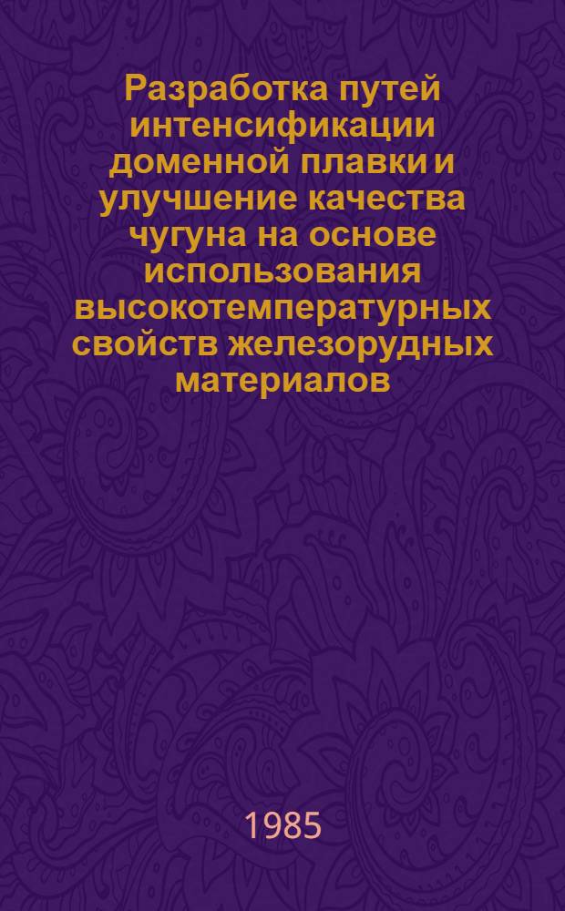 Разработка путей интенсификации доменной плавки и улучшение качества чугуна на основе использования высокотемпературных свойств железорудных материалов : Автореф. дис. на соиск. учен. степ. канд. техн. наук : (05.16.02)
