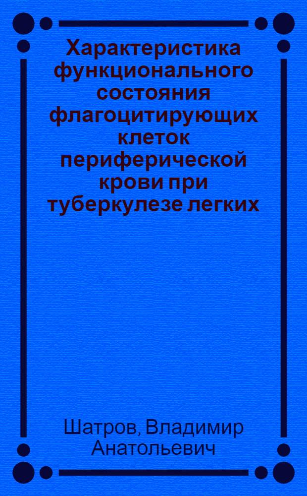 Характеристика функционального состояния флагоцитирующих клеток периферической крови при туберкулезе легких : Автореф. дис. на соиск. учен. степ. к. м. н