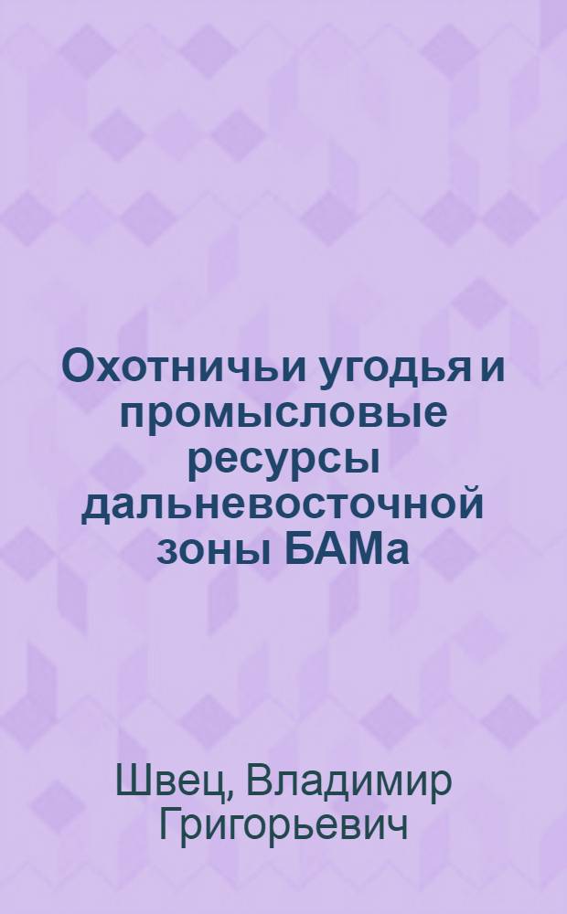 Охотничьи угодья и промысловые ресурсы дальневосточной зоны БАМа : Автореф. дис. на соиск. учен. степ. канд. с.-х. наук : (06.02.03)