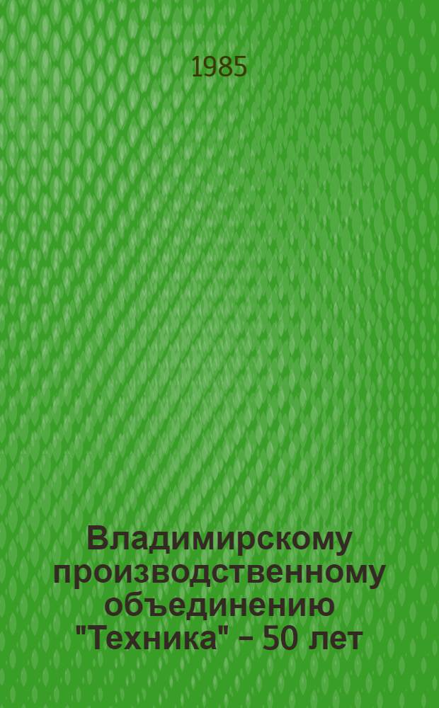 Владимирскому производственному объединению "Техника" - 50 лет