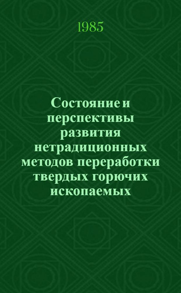 Состояние и перспективы развития нетрадиционных методов переработки твердых горючих ископаемых : Докл. : Совещ. по химии и технологии получения жид. и газообраз. топлив из угля, сланцев и нефт. остатков