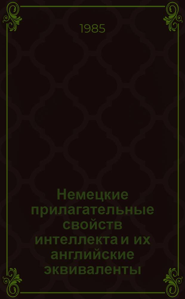 Немецкие прилагательные свойств интеллекта и их английские эквиваленты : (Синхрон.-диахрон. исслед.) : Автореф. дис. на соиск. учен. степ. канд. филол. наук : (10.02.04)