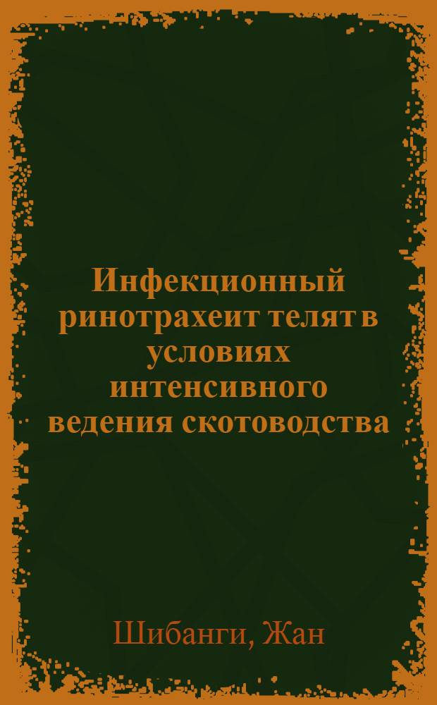 Инфекционный ринотрахеит телят в условиях интенсивного ведения скотоводства : (Эпизоотология, диагностика, лечение, профилактика) : Автореф. дис. на соиск. учен. степ. канд. вет. наук : (16.00.03)