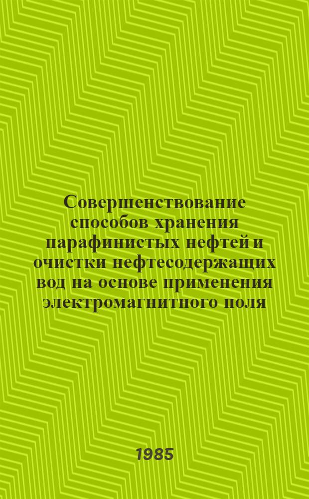 Совершенствование способов хранения парафинистых нефтей и очистки нефтесодержащих вод на основе применения электромагнитного поля : Автореф. дис. на соиск. учен. степ. канд. техн. наук : (05.15.13)