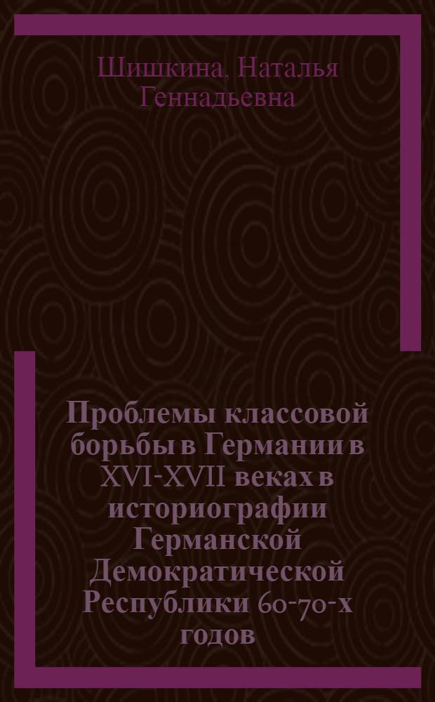 Проблемы классовой борьбы в Германии в XVI-XVII веках в историографии Германской Демократической Республики 60-70-х годов : Автореф. дис. на соиск. учен. степ. канд. ист. наук : (07.00.09)