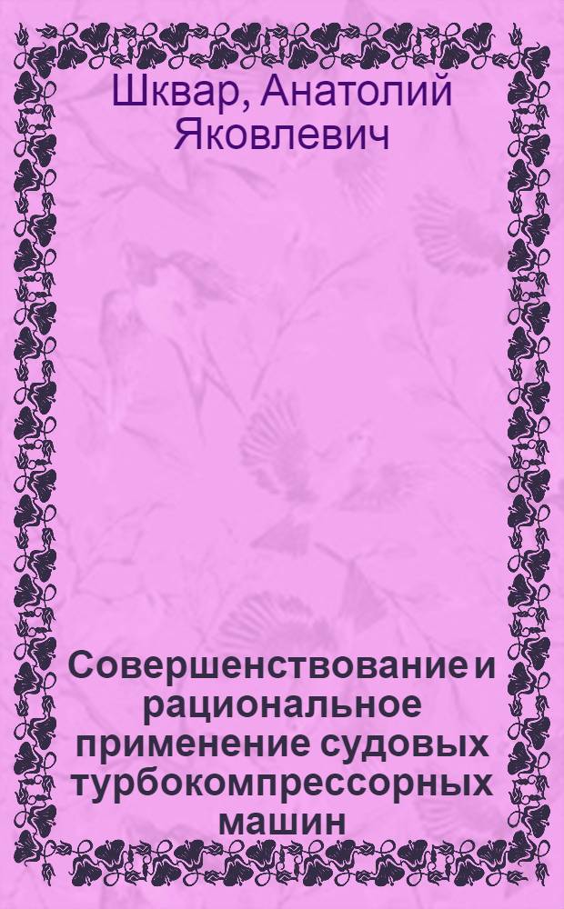 Совершенствование и рациональное применение судовых турбокомпрессорных машин : Автореф. дис. на соиск. учен. степ. д-ра техн. наук : (05.08.05)