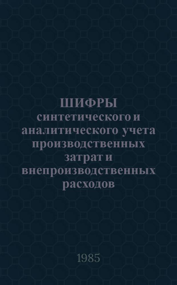 ШИФРЫ синтетического и аналитического учета производственных затрат и внепроизводственных расходов : (Основное пр-во)