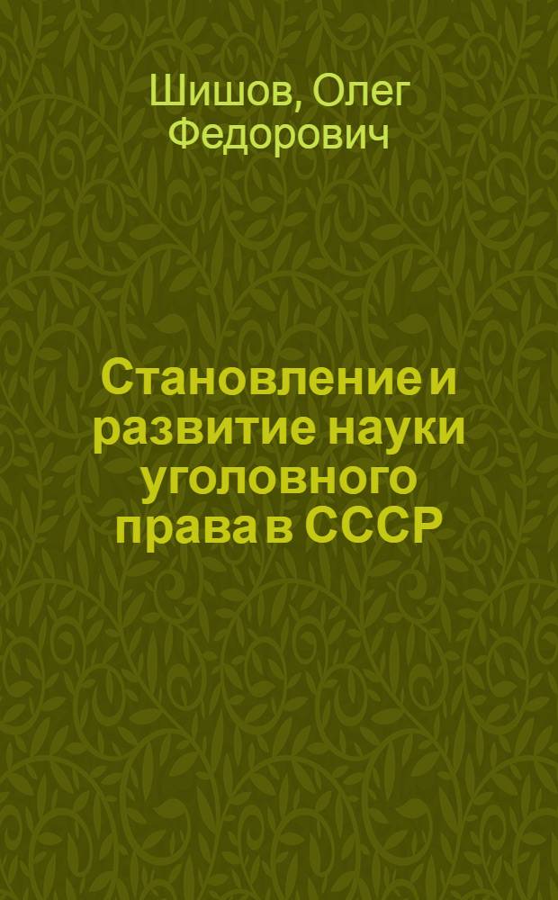 Становление и развитие науки уголовного права в СССР : Пробл. общ. части (1917-1936 гг.) : Автореф. дис. на соиск. учен. степ. д. ю. н
