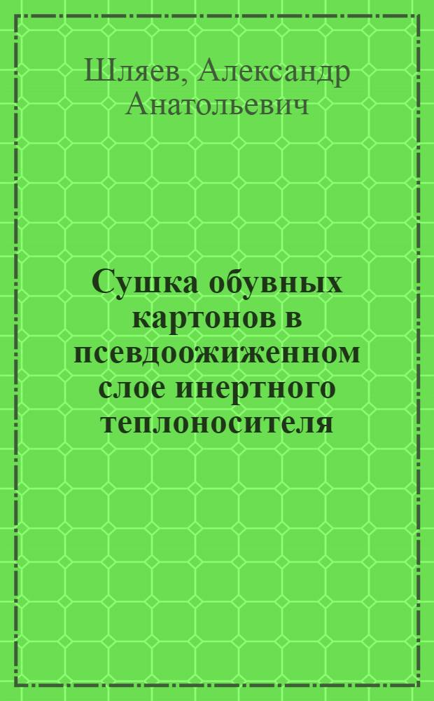Сушка обувных картонов в псевдоожиженном слое инертного теплоносителя : Автореф. дис. на соиск. учен. степ. канд. техн. наук : (05.17.06)