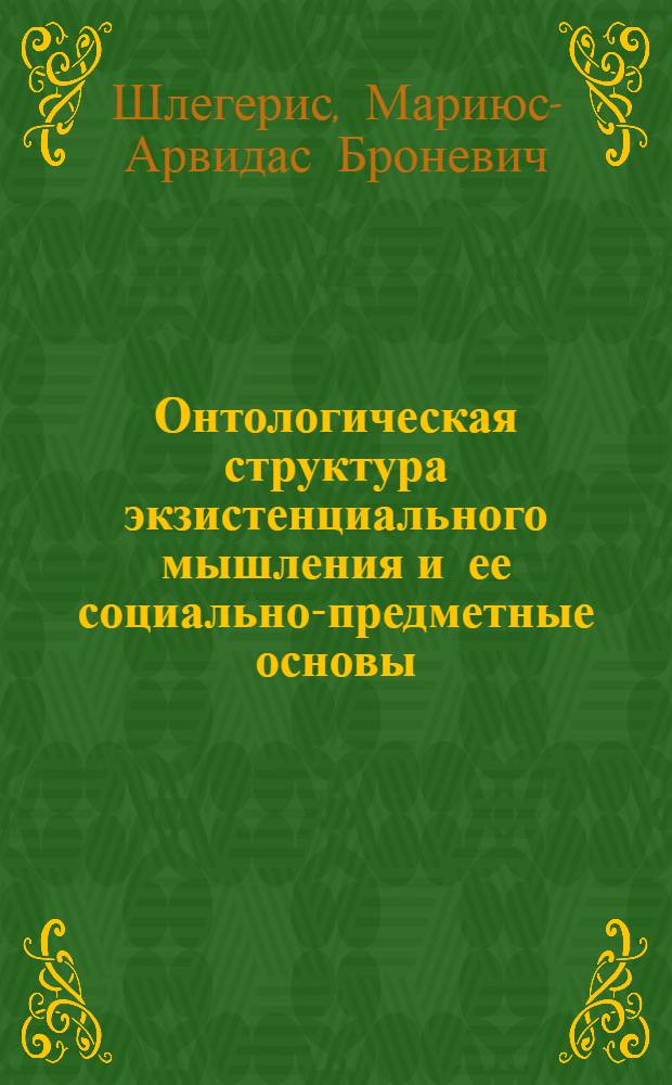 Онтологическая структура экзистенциального мышления и ее социально-предметные основы : (Ист.-методол. анализ и критика иррационализма) : Автореф. дис. на соиск. учен. степ. д-ра филос. наук : (09.00.03)