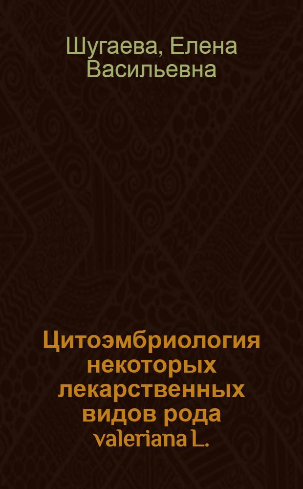 Цитоэмбриология некоторых лекарственных видов рода valeriana L. : Автореф. дис. на соиск. учен. степ. канд. биол. наук : (03.00.05)