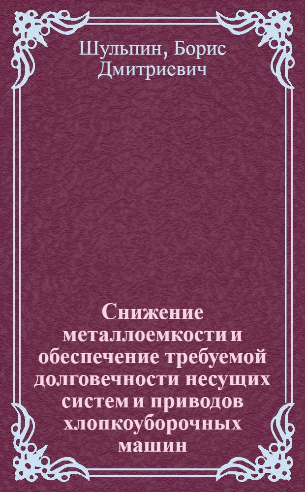 Снижение металлоемкости и обеспечение требуемой долговечности несущих систем и приводов хлопкоуборочных машин : Автореф. дис. на соиск. учен. степ. канд. техн. наук : (05.20.04)