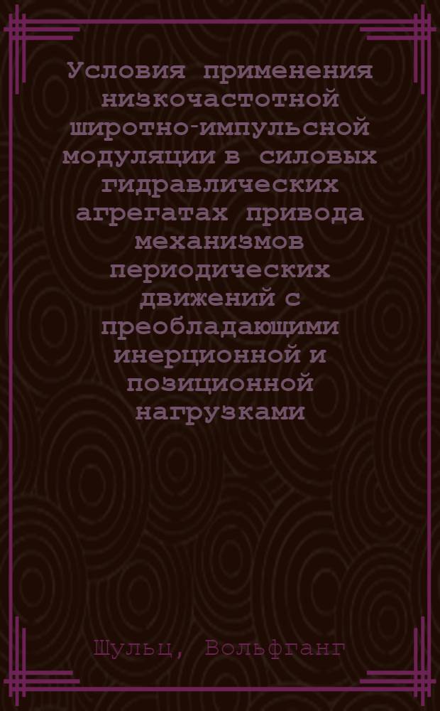 Условия применения низкочастотной широтно-импульсной модуляции в силовых гидравлических агрегатах привода механизмов периодических движений с преобладающими инерционной и позиционной нагрузками : Автореф. дис. на соиск. учен. степ. канд. техн. наук : (05.04.13)