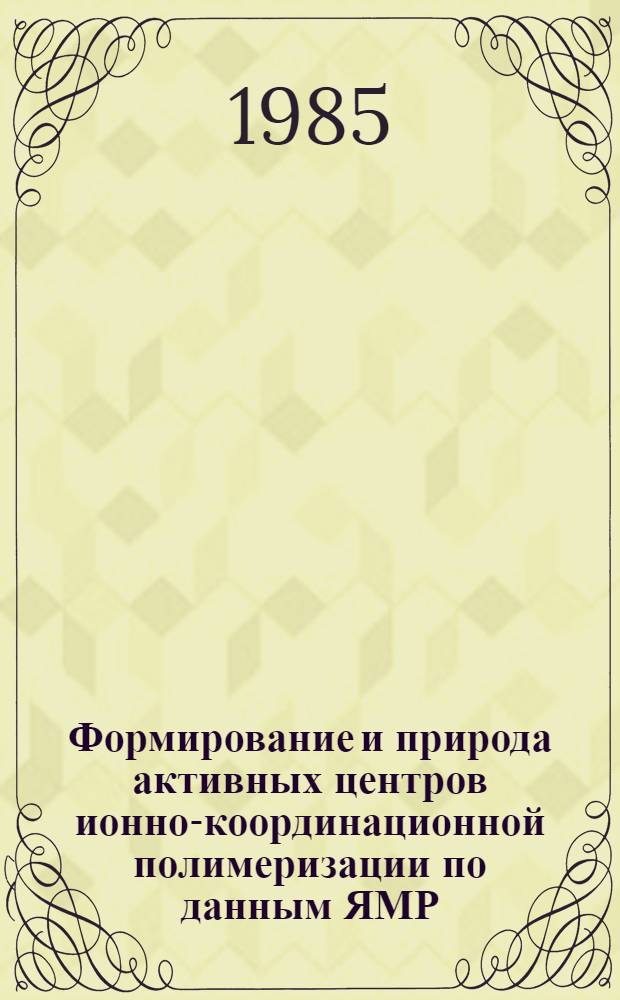 Формирование и природа активных центров ионно-координационной полимеризации по данным ЯМР : Автореф. дис. на соиск. учен. степ. д-ра хим. наук : (02.00.04)