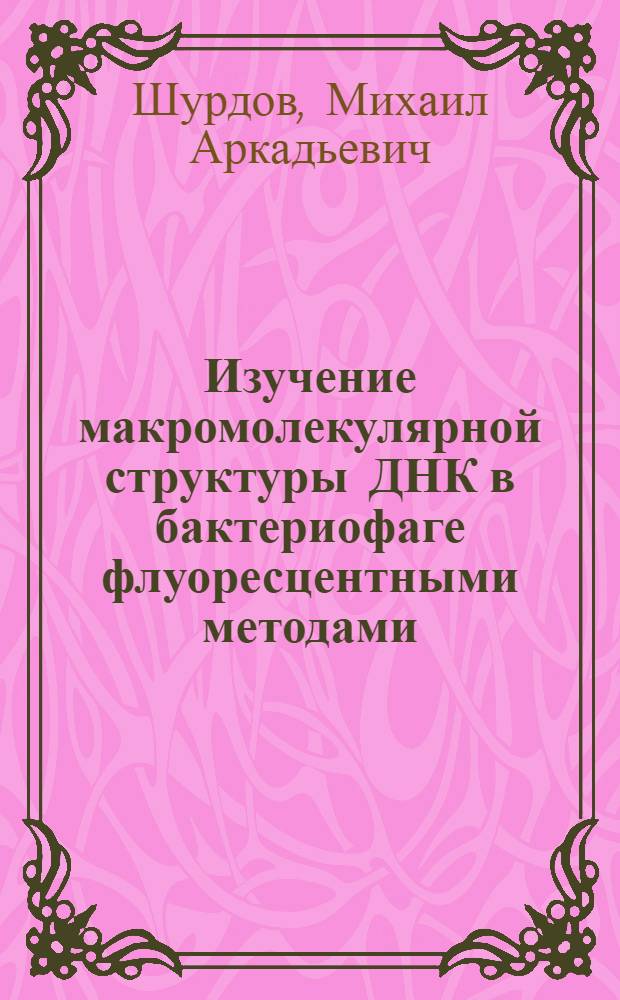Изучение макромолекулярной структуры ДНК в бактериофаге флуоресцентными методами : Автореф. дис. на соиск. учен. степ. канд. биол. наук : (03.00.02)