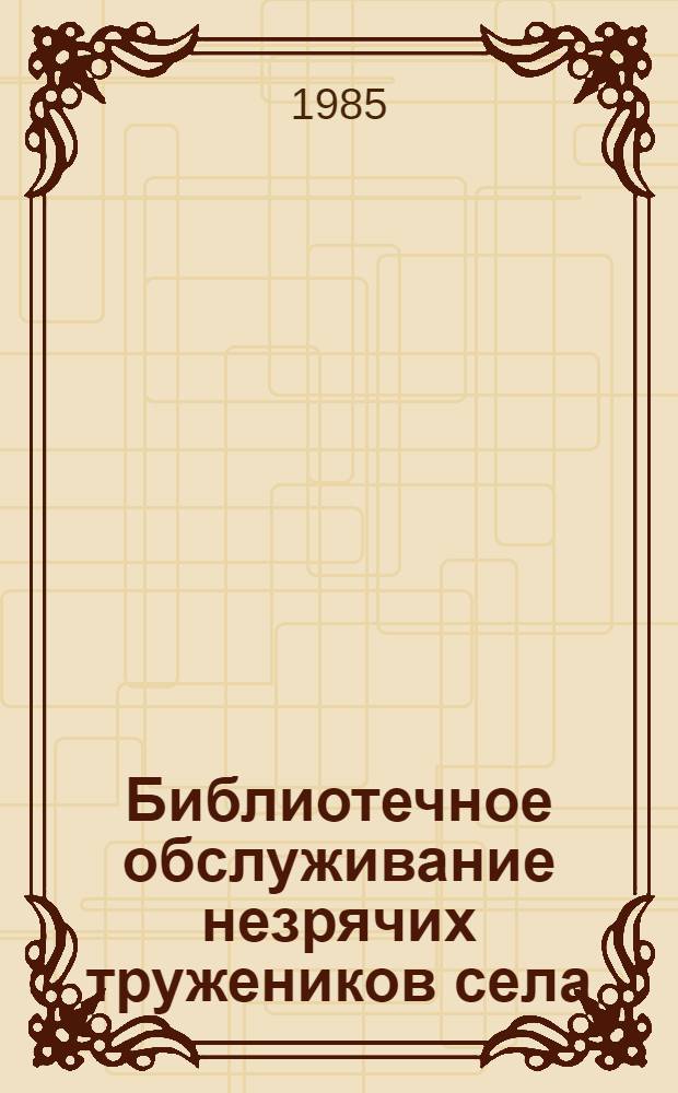 Библиотечное обслуживание незрячих тружеников села : Сб. ст