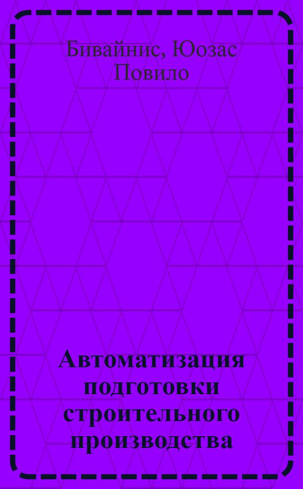 Автоматизация подготовки строительного производства : (Метод. рекомендации)