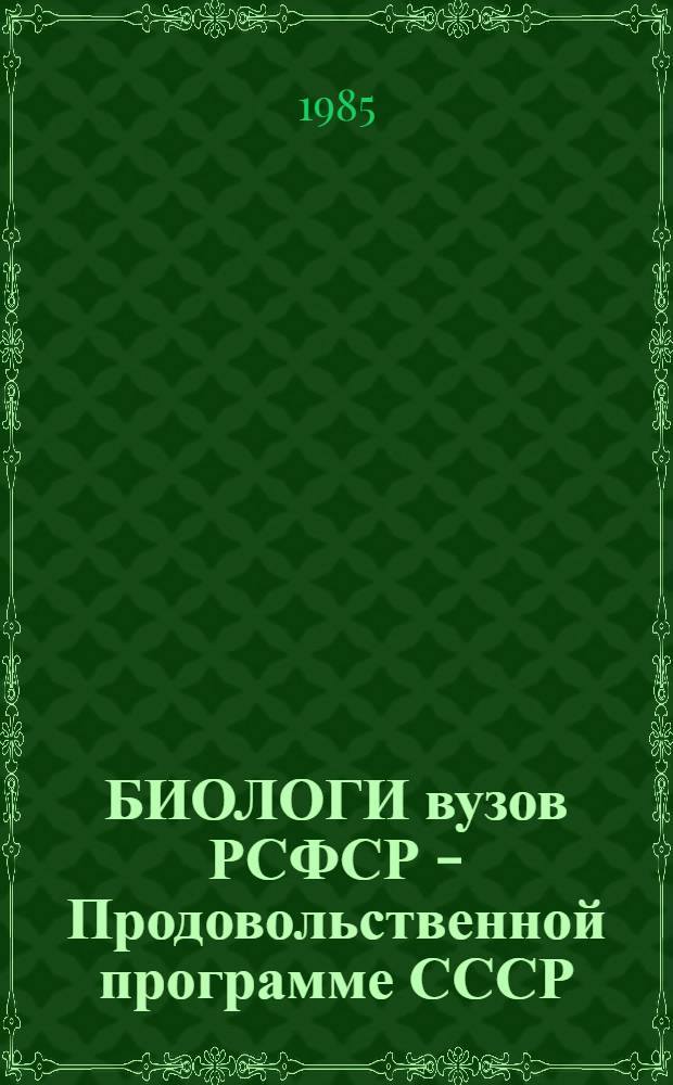 БИОЛОГИ вузов РСФСР - Продовольственной программе СССР : Сб. науч. тр
