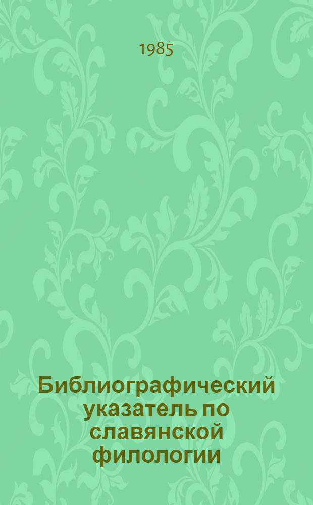 Библиографический указатель по славянской филологии : Тр. сотрудников Каф. слав. филологии Ленингр. ордена Ленина и ордена Трудового Крас. Знамени гос. ун-та им. А.А. Жданова (1944-1984)