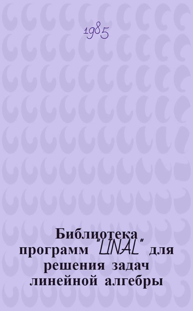Библиотека программ "LINAL" для решения задач линейной алгебры : Оператив.-информ. материал