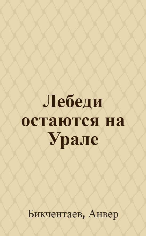 Лебеди остаются на Урале : Роман