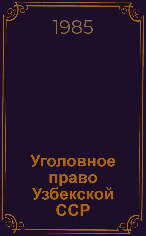 Уголовное право Узбекской ССР : (Особен. часть) : Учеб. пособие для вузов юрид. спец.