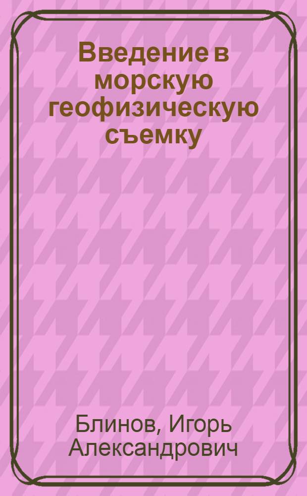 Введение в морскую геофизическую съемку : Учеб. пособие