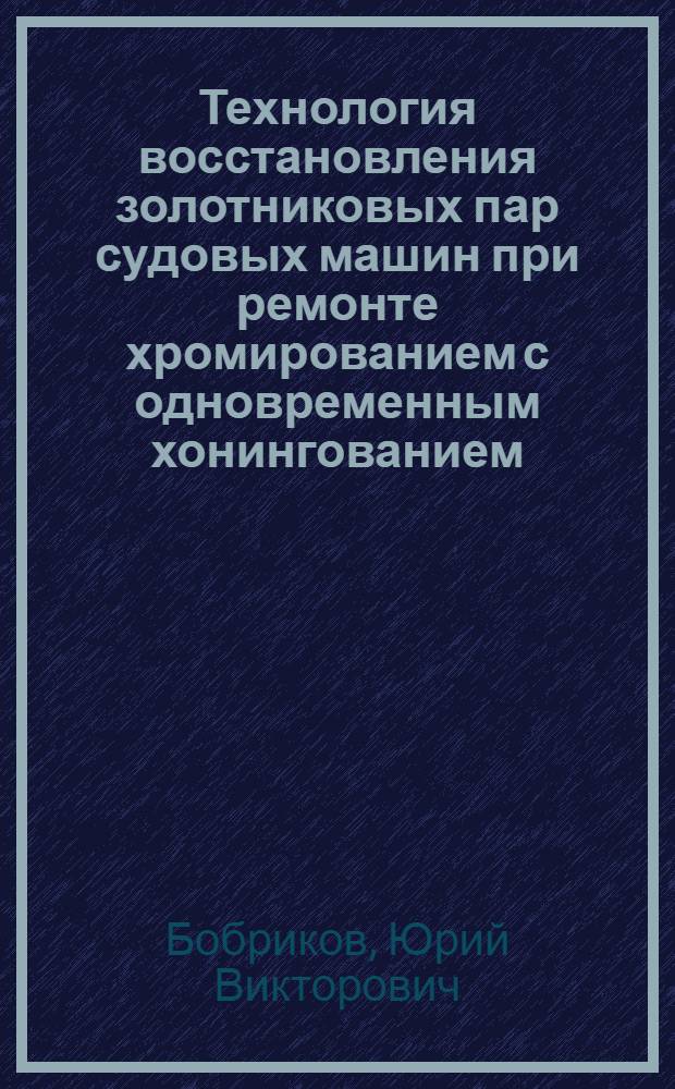 Технология восстановления золотниковых пар судовых машин при ремонте хромированием с одновременным хонингованием : Автореф. дис. на соиск. учен. степ. канд. техн. наук : (05.08.04)