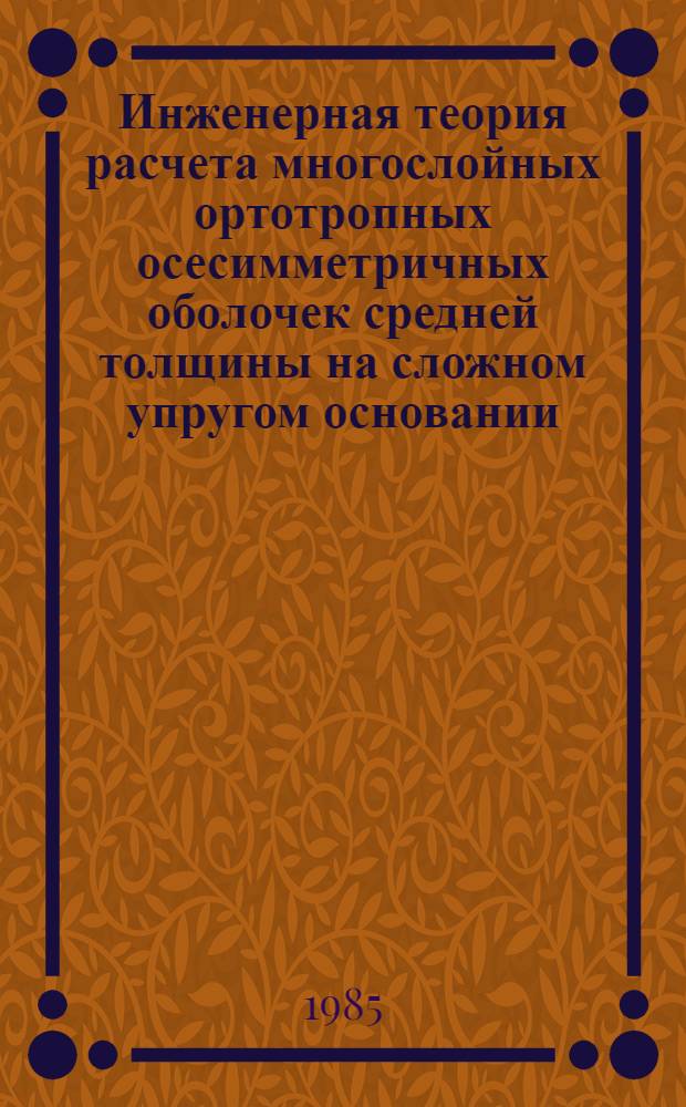 Инженерная теория расчета многослойных ортотропных осесимметричных оболочек средней толщины на сложном упругом основании : Автореф. дис. на соиск. учен. степ. д-ра техн. наук : (01.02.03)