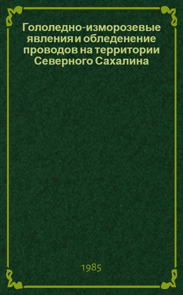 Гололедно-изморозевые явления и обледенение проводов на территории Северного Сахалина : Автореф. дис. на соиск. учен. степ. канд. геогр. наук : (11.00.09)