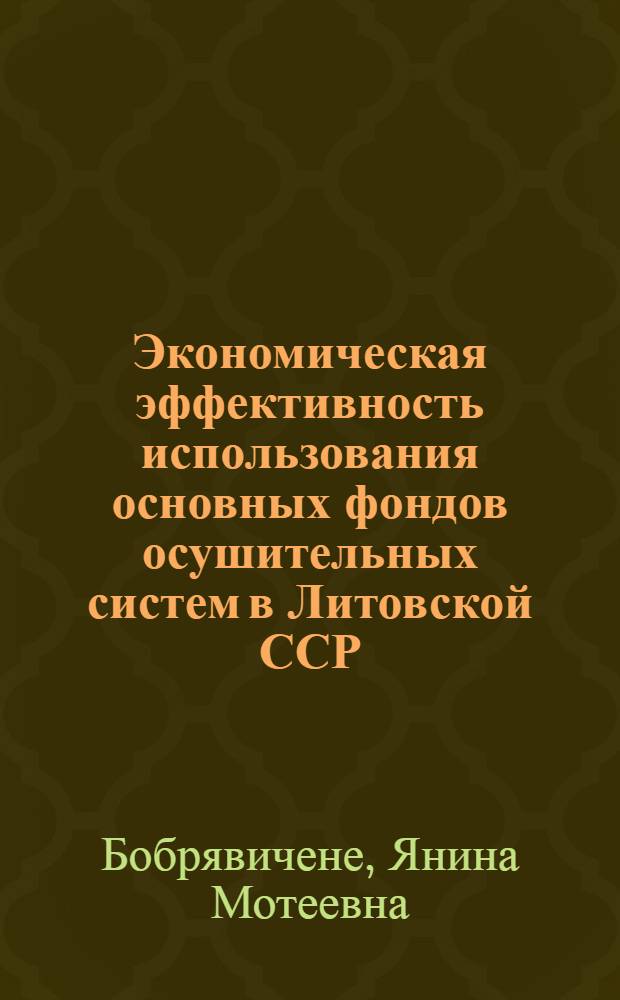 Экономическая эффективность использования основных фондов осушительных систем в Литовской ССР : Автореф. дис. на соиск. учен. степ. канд. экон. наук : (08.00.22)