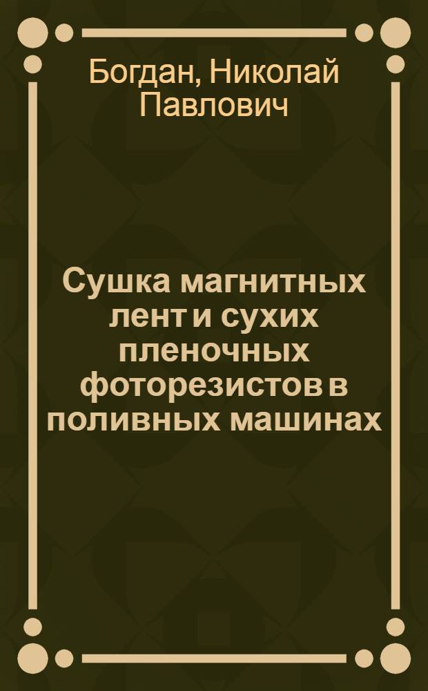 Сушка магнитных лент и сухих пленочных фоторезистов в поливных машинах : Автореф. дис. на соиск. учен. степ. к. т. н
