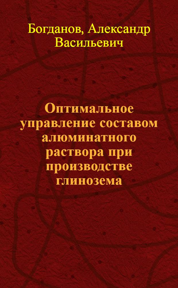Оптимальное управление составом алюминатного раствора при производстве глинозема : Автореф. дис. на соиск. учен. степ. к. т. н