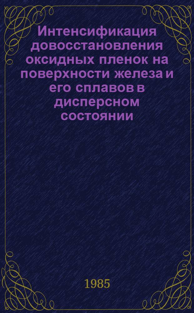 Интенсификация довосстановления оксидных пленок на поверхности железа и его сплавов в дисперсном состоянии : Автореф. дис. на соиск. учен. степ. канд. техн. наук : (05.16.02)