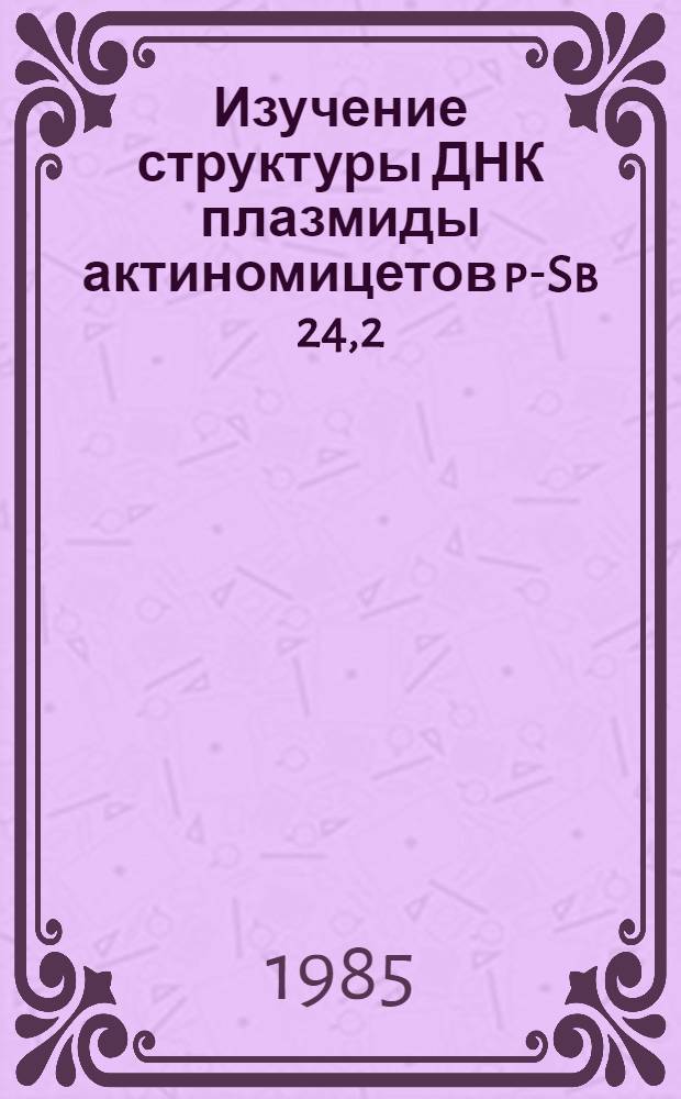 Изучение структуры ДНК плазмиды актиномицетов p-Sb 24,2 : Автореф. дис. на соиск. учен. степ. канд. биол. наук : (08.00.03)