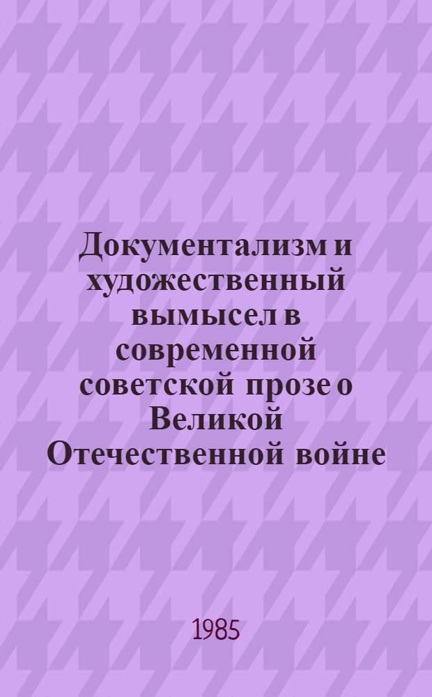 Документализм и художественный вымысел в современной советской прозе о Великой Отечественной войне : Автореф. дис. на соиск. учен. степ. канд. филол. наук : (10.01.02)