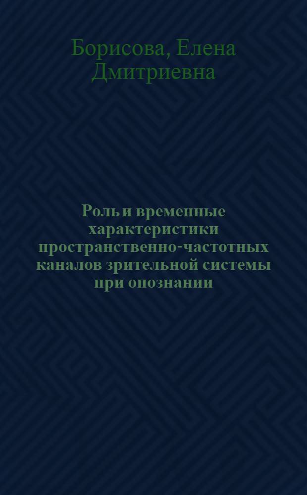 Роль и временные характеристики пространственно-частотных каналов зрительной системы при опознании : Автореф. дис. на соиск. учен. степ. канд. биол. наук : (03.00.02)